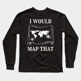 I Would Map That | Cartography | Land Surveyor Long Sleeve T-Shirt